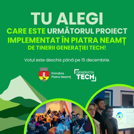 Primăria Piatra Neamț anunță: „Tu alegi care este următorul proiect implementat în Piatra Neamț de tinerii Generației Tech!”