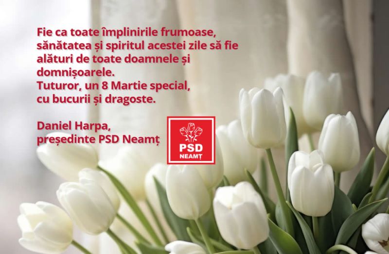 Daniel Harpa, președintele PSD Neamț, mesaj cu prilejul zilei de 8 Martie